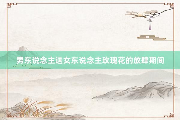 男东说念主送女东说念主玫瑰花的放肆期间