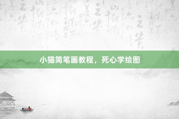 小猫简笔画教程，死心学绘图